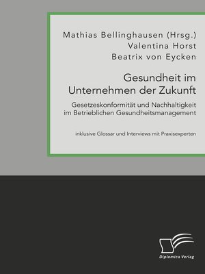 cover image of Gesundheit im Unternehmen der Zukunft. Gesetzeskonformität und Nachhaltigkeit im Betrieblichen Gesundheitsmanagement